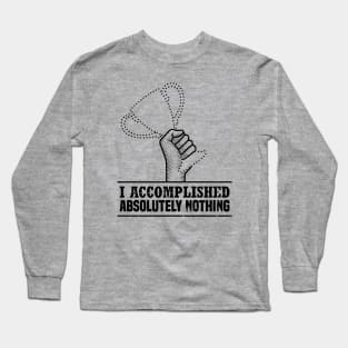 I Accomplished Nothing Long Sleeve T-Shirt